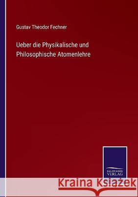 Ueber die Physikalische und Philosophische Atomenlehre Gustav Theodor Fechner 9783375000226 Salzwasser-Verlag - książka