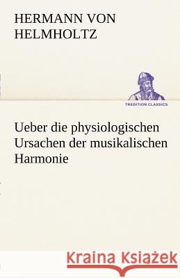 Ueber die physiologischen Ursachen der musikalischen Harmonie Helmholtz, Hermann von 9783842490574 TREDITION CLASSICS - książka