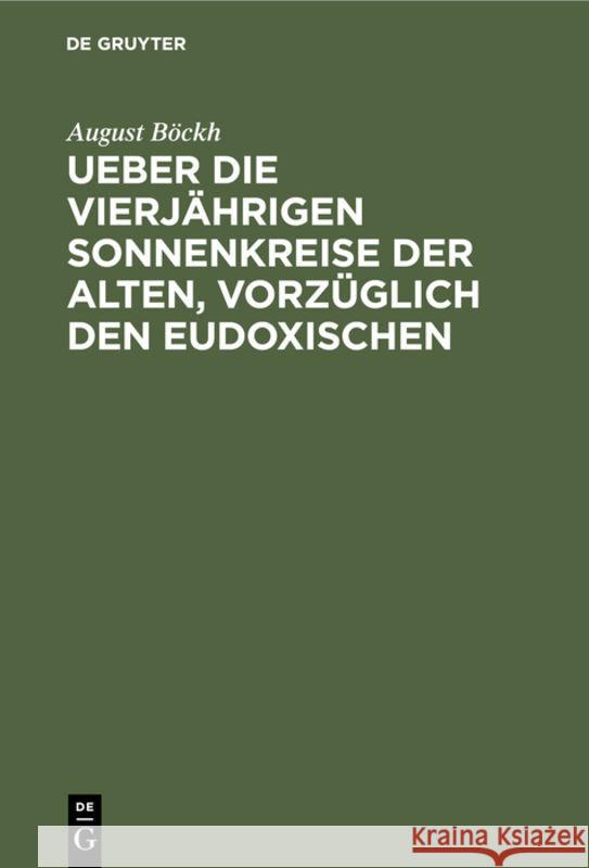 Ueber Die Vierjährigen Sonnenkreise Der Alten, Vorzüglich Den Eudoxischen: Ein Beitrag Zur Geschichte Der Zeitrechnung Und Des Kalenderwesens Der Aegypter, Griechen Und Römer August Böckh 9783111257464 De Gruyter - książka