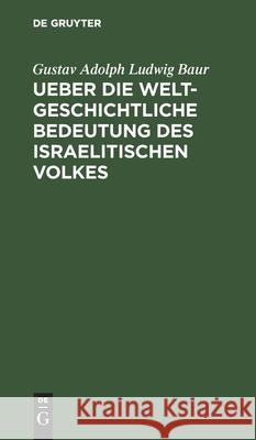 Ueber Die Weltgeschichtliche Bedeutung Des Israelitischen Volkes: Inauguralrede Gustav Adolph Ludwig Baur 9783111270135 De Gruyter - książka