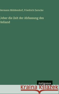 Ueber die Zeit der Abfassung des Heliand Friedrich Zarncke Hermann Middendorf 9783388485836 Antigonos Verlag - książka