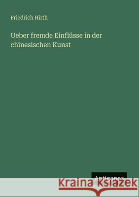 Ueber fremde Einfl?sse in der chinesischen Kunst Friedrich Hirth 9783563947616 Antigonos Verlag - książka