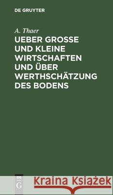 Ueber Große Und Kleine Wirtschaften Und Über Werthschätzung Des Bodens A Thaer 9783112438572 De Gruyter - książka