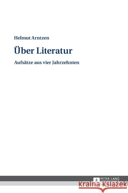 Ueber Literatur: Aufsaetze Aus Vier Jahrzehnten. Reaktionell Bearbeitet, Mit Einem Vorwort Und Registern Versehen Von Eckehard Czucka Arntzen, Helmut 9783631654453 Peter Lang Gmbh, Internationaler Verlag Der W - książka