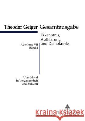 Ueber Moral in Vergangenheit Und Zukunft: Theodor-Geiger-Gesamtausgabe- Abteilung VII: Erkenntnis, Aufklaerung Und Demokratie. Bd. 2- Herausgegeben Un Rodax, Klaus 9783631610749 Lang, Peter, Gmbh, Internationaler Verlag Der - książka