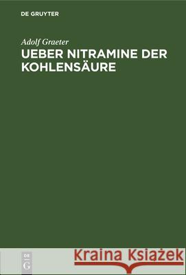 Ueber Nitramine Der Kohlensäure: Inaugural-Dissertation Graeter, Adolf 9783112326312 de Gruyter - książka