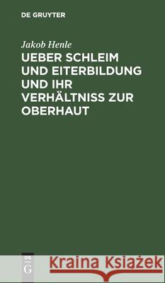 Ueber Schleim und Eiterbildung und ihr Verhältniß zur Oberhaut Jakob Henle 9783111260853 De Gruyter - książka