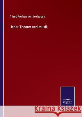 Ueber Theater und Musik Alfred Freiherr Von Wolzogen   9783375118648 Salzwasser-Verlag - książka