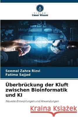 UEberbruckung der Kluft zwischen Bioinformatik und KI Seemal Zahra Rizvi Fatima Sajjad  9786206020127 Verlag Unser Wissen - książka