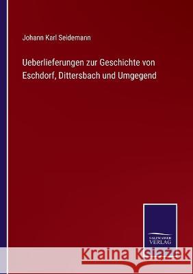 Ueberlieferungen zur Geschichte von Eschdorf, Dittersbach und Umgegend Johann Karl Seidemann 9783375114886 Salzwasser-Verlag - książka