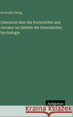 Uebersicht ?ber die Fortschritte und Literatur im Gebiete der forensischen Psychologie Von Krafft-Ebing 9783563139233 Antigonos Verlag - książka