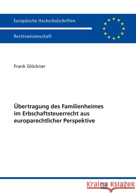 Uebertragung Des Familienheimes Im Erbschaftsteuerrecht Aus Europarechtlicher Perspektive Glöckner, Frank 9783631645314 Peter Lang Gmbh, Internationaler Verlag Der W - książka