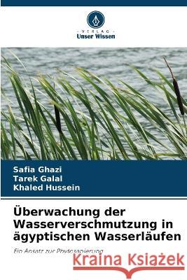 UEberwachung der Wasserverschmutzung in agyptischen Wasserlaufen Safia Ghazi Tarek Galal Khaled Hussein 9786206023913 Verlag Unser Wissen - książka