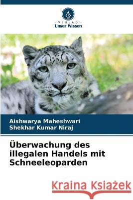 UEberwachung des illegalen Handels mit Schneeleoparden Aishwarya Maheshwari Shekhar Kumar Niraj  9786205645765 Verlag Unser Wissen - książka