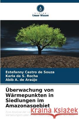 UEberwachung von Warmepunkten in Siedlungen im Amazonasgebiet Estefanny Castro de Souza Karla Da S Rocha Abib A de Araujo 9786206025528 Verlag Unser Wissen - książka