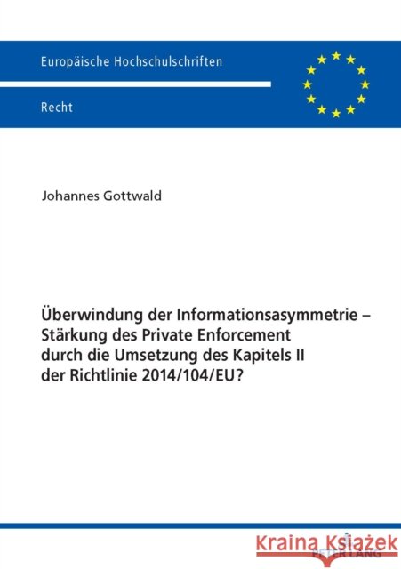 Ueberwindung Der Informationsasymmetrie - Staerkung Des Private Enforcement Durch Die Umsetzung Des Kapitels II Der Richtlinie 2014/104/Eu? Gottwald, Johannes 9783631839294 Peter Lang D - książka