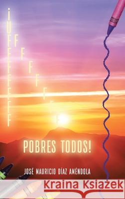 ¡Ufffffff, pobres todos! Díaz Améndola, José Mauricio 9781685705978 Christian Faith Publishing, Inc - książka