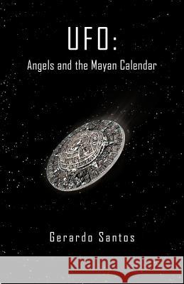 UFO: Angels and the Mayan Calendar Santos, Gerardo 9781426993633 Trafford Publishing - książka