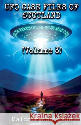 UFO Case Files Of Scotland (Volume 3) Malcolm Robinson 9781918038866 Malcolm Robinson - książka