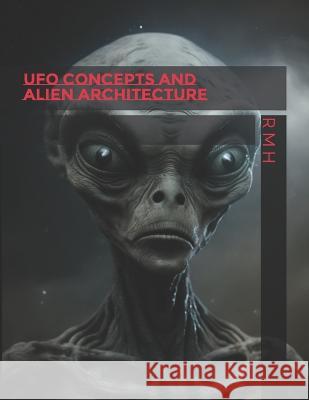 UFO Concepts and Alien Architecture R M H   9798377129639 Independently Published - książka