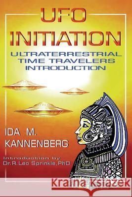 UFO Initiation: Ultraterrestrial Time Travelers Ida M. Kannenberg Dr R. Leo Sprinkle 9780615940830 Letters 4 Earth - książka