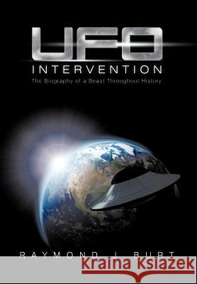UFO Intervention: The Biography of a Beast Throughout History Burt, Raymond J. 9781479725267 Xlibris Corporation - książka
