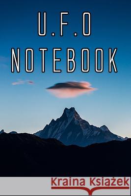 U.F.O Notebook: Record Instances of U.F.O's, Unidentified Flying Objects, Aliens, Entities, Spirits, Strange Creatures and other unkno U. F. O. Journals 9781073014354 Independently Published - książka