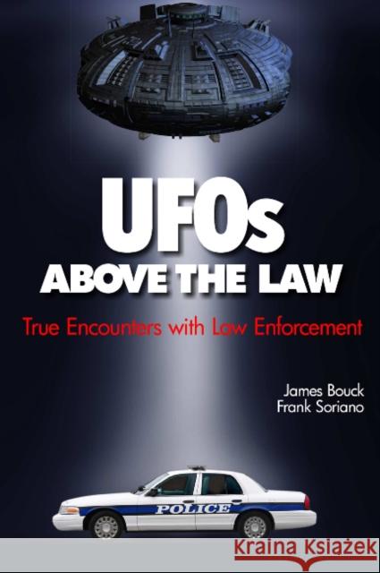 UFOs Above the Law: True Incidents of Law Enforcement Officers' Encounters with UFOs Soriano, Frank 9780764339202 Schiffer Publishing - książka