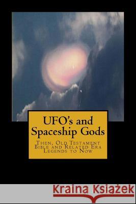 UFO's and Spaceship Gods: Then, Old Testament Bible and Related Era Legends to Now Bernobich, Matteo 9781984246271 Createspace Independent Publishing Platform - książka