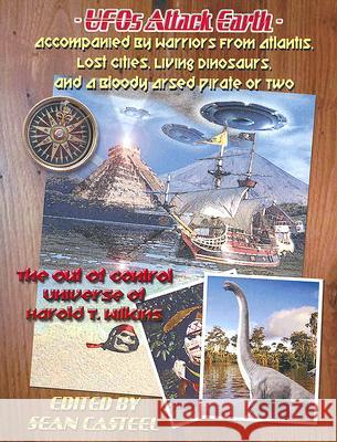 UFOs Attack Earth: Accompanied by Warriors from Atlantis, Lost Cities, Living Di: The Out of Control World of Harold T. Wilkins Casteel, Sean 9781892062987 Inner Light Publications - książka