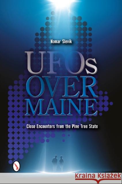 UFOs Over Maine: Close Encounters from the Pine Tree State Nomar Slevik 9780764346231 Schiffer Publishing - książka