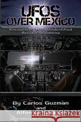 UFOs Over Mexico!: Encounters with Unidentified Aerial Phenomena Carlos Alberto Guzman Alfonso Salazar Noe Torres 9781496137623 Createspace - książka