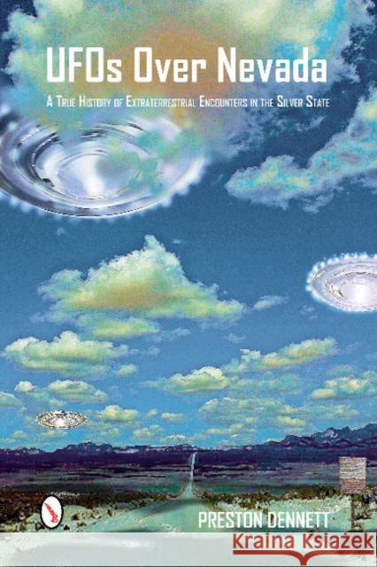 UFOs Over Nevada: A True History of Extraterrestrial Encounters in the Silver State Preston Dennett 9780764347771 Schiffer Publishing - książka