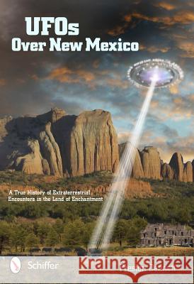 UFOs Over New Mexico: A True History of Extraterrestrial Encounters in the Land of Enchantment Preston Dennett 9780764339066 Schiffer Publishing - książka