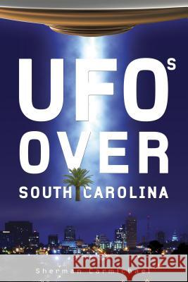 UFOs Over South Carolina Sherman Carmichael 9780764347498 Schiffer Publishing - książka