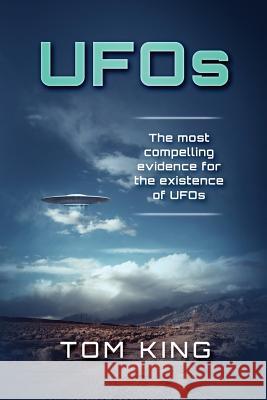 UFOs: The Most Compelling Evidence For The Existence Of UFOs King, Tom 9781975972448 Createspace Independent Publishing Platform - książka