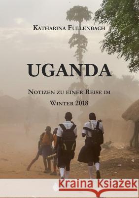 Uganda: Notizen zu einer Reise im Winter 2018 Füllenbach, Katharina 9783746907512 Tredition Gmbh - książka