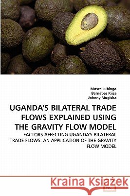 Uganda's Bilateral Trade Flows Explained Using the Gravity Flow Model Moses Lubinga Barnabas Kiiza Johnny Mugisha 9783639327434 VDM Verlag - książka