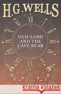 Ugh-Lomi and the Cave Bear H G Wells 9781473333680 H. G. Wells Library - książka