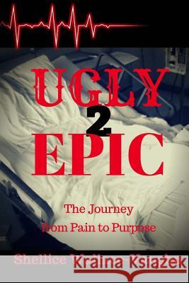 Ugly 2 Epic: The Journey from Pain to Purpose Shellice M. Wallace-Vaughn Lisa Bell Benjamin Charles McPherso 9781547076529 Createspace Independent Publishing Platform - książka