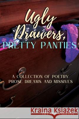 Ugly Drawers, Pretty Panties: A collection of poetry, prose, dreams and missives Vakilian, Tiffany 9780984306473 Word with You Press - książka