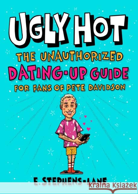 Ugly Hot: The Unauthorized Dating-Up Guide for Fans of Pete  Davidson E. Stephens-Lane 9781250287328 Castle Point Books - książka