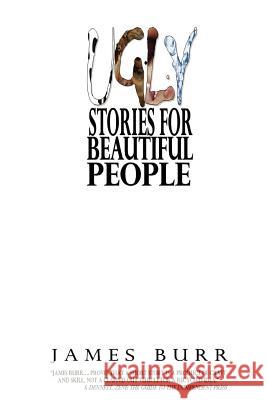 Ugly Stories For Beautiful People James Burr 9781430320371 Lulu.com - książka