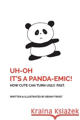UH OH It's a Panda-emic!: How cute can turn ugly. Fast. Ebony G. Frost 9780646830766 Halcyon Creative - książka