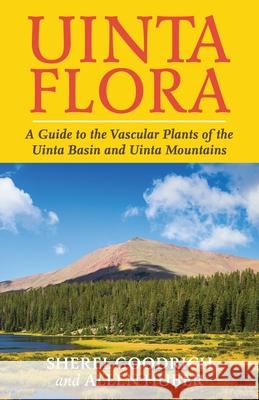 Uinta Flora: A Guide to the Vascular Plants of the Uinta Basin and Uinta Mountains Sherel Goodrich Allen Huber Steve Chadde 9781951682309 Orchard Innovations - książka