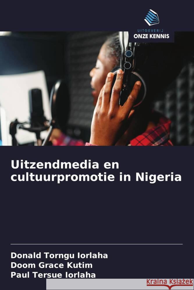 Uitzendmedia en cultuurpromotie in Nigeria Iorlaha, Donald Torngu, Kutim, Doom Grace, IORLAHA, Paul Tersue 9786208361280 Uitgeverij Onze Kennis - książka