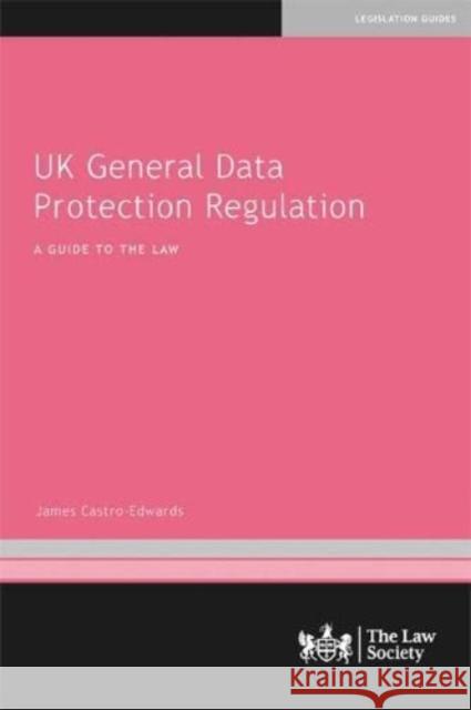 UK General Data Protection Regulation: A Guide to the Law James Castro-Edwards 9781784461935 The Law Society - książka