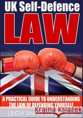 UK Self-Defence Law: A Practical Guide to Understanding the Law of Defending Yourself Leigh Simms 9781326275174 Lulu.com - książka