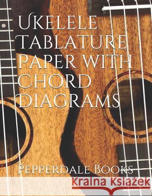 Ukelele Tablature Paper with Chord Diagrams Pepperdale Books 9781729491959 Independently Published - książka