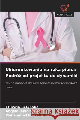 Ukierunkowanie na raka piersi: Podróz od projektu do dynamiki Belghalia, Etibaria, Sbai, Abdelouahid, Bouachrine, Mohammed 9786202341738 Wydawnictwo Nasza Wiedza - książka